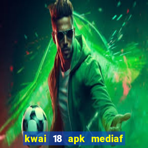 kwai 18 apk mediaf  re